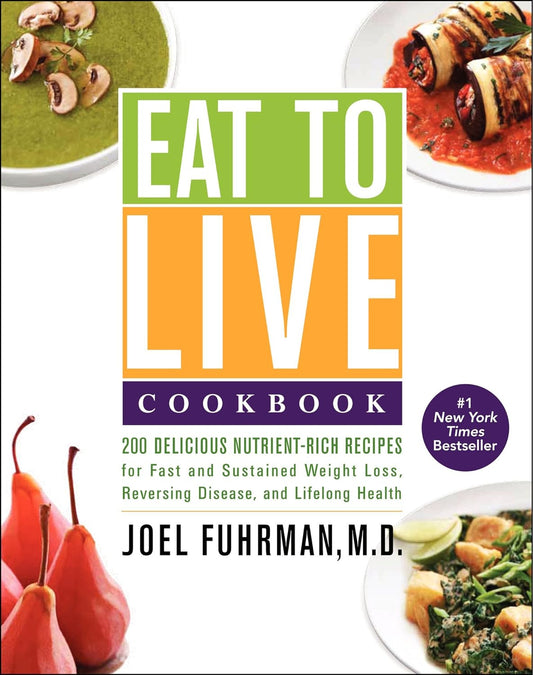 Eat to Live Cookbook: 200 Delicious Nutrient-Rich Recipes for Fast and Sustained Weight Loss, Reversing Disease, and Lifelong Health (Eat for Life) Hardcover – Illustrated, October 8, 2013