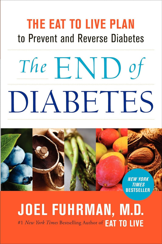 The End of Diabetes: The Eat to Live Plan to Prevent and Reverse Diabetes (Eat for Life) Paperback – April 8, 2014